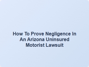 Proving Negligence in Arizona Um Lawsuits