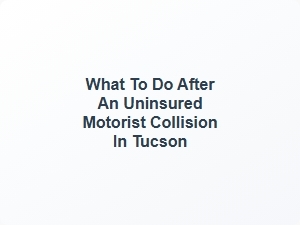 Navigating an Uninsured Crash in Tucson